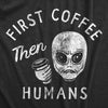 Mens First Coffee Then Humans T Shirt Funny Alien Extraterrestrial Caffeine Lovers Tee For Guys