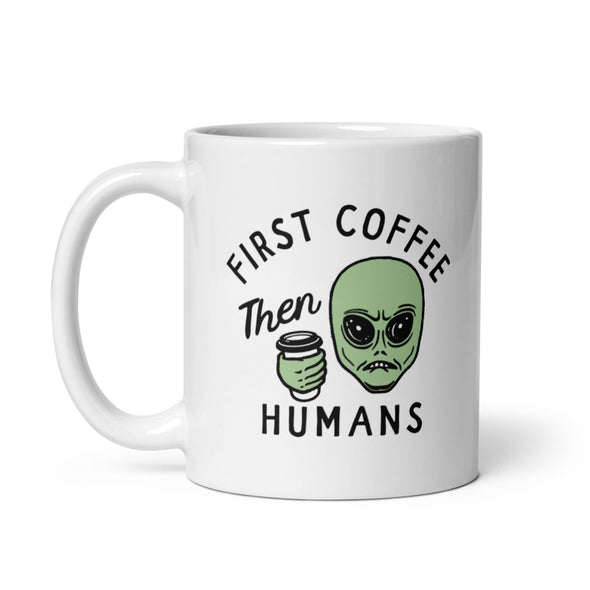 First Coffee Then Humans Mug Funny Alien Extraterrestrial Caffeine Lovers Cup-11oz