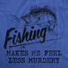 Mens Fishing Makes Me Feel Less Murdery T Shirt Funny Sarcastic Fisherman Graphic Tee