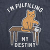 Womens Im Fulfilling My Destiny Cat T Shirt Funny Sarcastic Gift for Kitten Lover Cool Gift