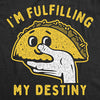 Womens Im Fulfilling My Destiny T Shirt Funny Sarcastic Taco Tee Hilarious Humor Gag Gift