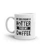 My Girlfriend Is Hotter Than My Coffee Mug Funny Sarcastic Caffeine Lovers Novelty Cup-11oz