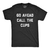 Mens Go Ahead Call The Cops T Shirt Funny Sarcastic Text Graphic Novelty Tee For Guys