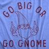 Womens Go Big Or Go Gnome T Shirt Funny Sarcastic Partying Gnomes Tee For Ladies