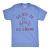 Mens Go Big Or Go Gnome T Shirt Funny Sarcastic Partying Gnomes Tee For Guys
