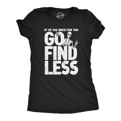 Womens If Im Too Much For You Go Find Less T Shirt Funny Overwhelmed Joke Tee For Ladies