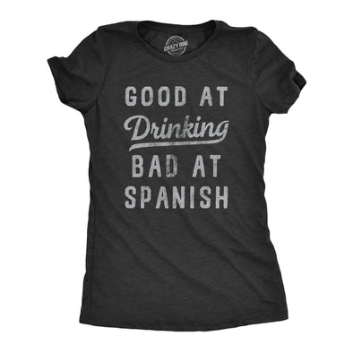 Womens Good At Drinking Bad At Spanish T Shirt Funny Sarcastic Alcohol Drink Joke Novelty Tee For Ladies