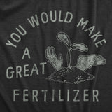 Womens You Would Make A Great Fertilizer T Shirt Funny Murderer Gardening Joke Tee For Ladies