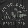 Womens You Would Make A Great Fertilizer T Shirt Funny Murderer Gardening Joke Tee For Ladies