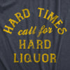 Womens Hard Times Call For Hard Liquor T Shirt Funny Sarcastic Alcohol Drinking Booze Joke Novetly Tee For Ladies