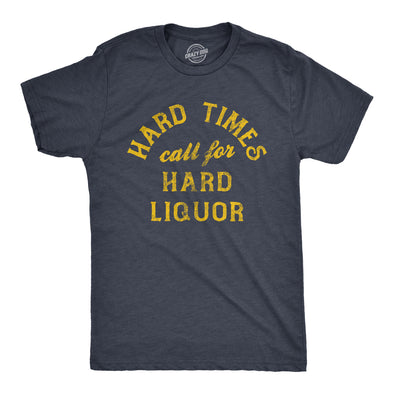 Mens Hard Times Call For Hard Liquor T Shirt Funny Sarcastic Alcohol Drinking Booze Joke Novetly Tee For Guys