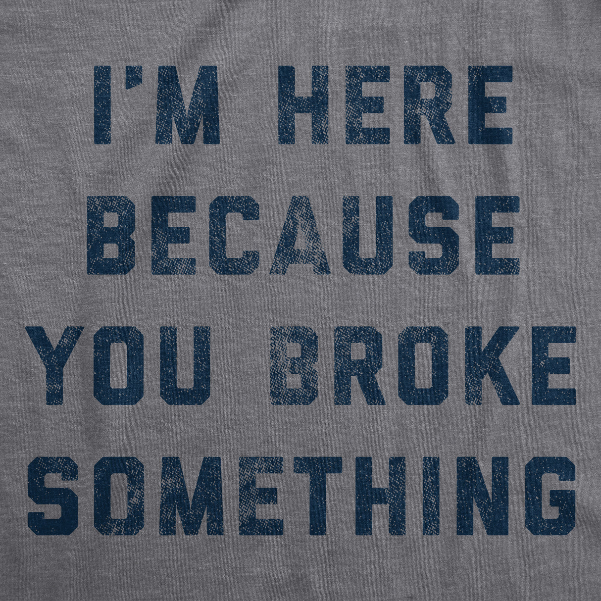 Mens I'm Here Because You Broke Something Tshirt Funny Car Mechanic Tee For Guys