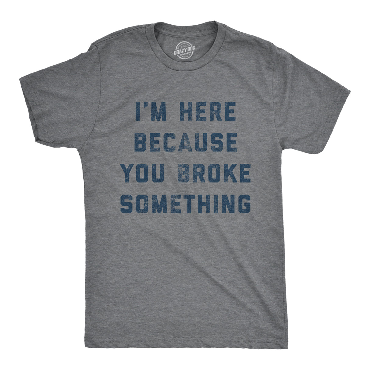 Mens I'm Here Because You Broke Something Tshirt Funny Car Mechanic Tee For Guys