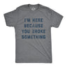 Mens I'm Here Because You Broke Something Tshirt Funny Car Mechanic Tee For Guys