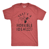 Mens Thats A Horrible Idea What Time T Shirt Funny Sarcastic Fireworks Graphic Novelty Tee For Guys