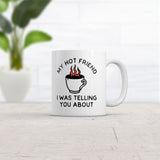 My Hot Friend I Was Telling You About Mug Funny Sarcastic Fire Coffee Graphic Novelty Cup-11oz