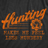 Mens Hunting Makes Me Feel Less Murdery T Shirt Funny Sarcastic Hunter Graphic Novelty Tee