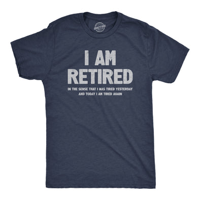 Mens I Am Retired T Shirt Funny Sarcastic Retirement Joke Text Graphic Tee For Guys