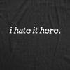 Mens I Hate It Here T Shirt Funny Sarcastic Displeasure Text Tee For Guys