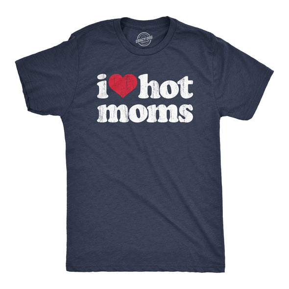 Mens I Heart Hot Moms T Shirt Funny Sarcastic Flirting With Mothers Text Tee For Guys