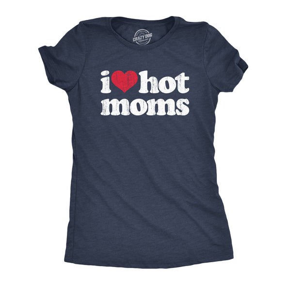 WomensI Heart Hot Moms T Shirt Funny Sarcastic Flirting With Mothers Text Tee For