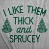 Womens I Like Them Thick And Sprucey T Shirt Funny Xmas Spruce Tree Joke Tee For Ladies