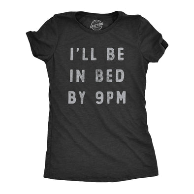 Womens Ill Be In Bed By 9 PM T Shirt Funny Early Sleepy Party For Ladies