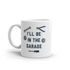 I'll Be In The Garage Mug Funny Car Mechanic Dad Graphic Novelty Coffee Cup-11oz