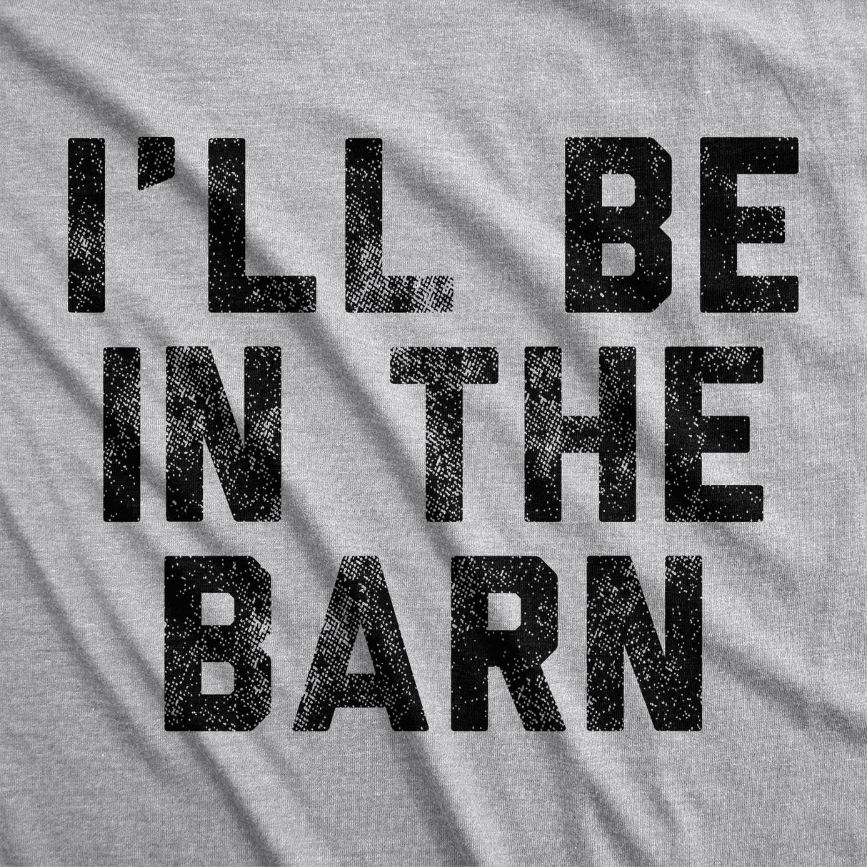 Mens I'll Be In The Barn T Shirt Funny Farm Working Graphic Novelty Tee for Guys