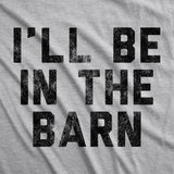 Mens I'll Be In The Barn T Shirt Funny Farm Working Graphic Novelty Tee for Guys