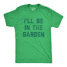 Mens I'll Be In The Garden T Shirt Funny Plant Lovers Gardening Text Tee for Guys