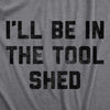 Mens Ill Be In The Tool Shed T Shirt Funny Handy Man Mechanic Tools Text Tee For Guys