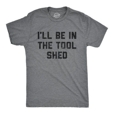 Mens Ill Be In The Tool Shed T Shirt Funny Handy Man Mechanic Tools Text Tee For Guys