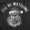 Mens Ill Be Watching T Shirt Funny Scary Xmas Threatening Santa Claus Tee For Guys