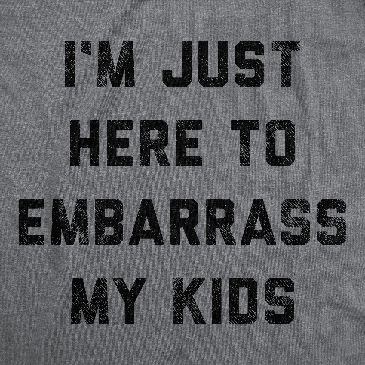 Mens Im Just Here To Embarrass My Kids T Shirt Funny Parenting Novelty Gift for Dad
