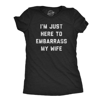 Womens I'm Just Here To Embarrass My Wife T Shirt Funny Sarcastic Marriage Joke Novelty Tee For Ladies