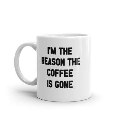 Im The Reason The Coffee Is Gone Mug Funny Caffeine Lovers Text Graphic Novelty Coffee Cup-11oz