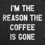 Womens Im The Reason The Coffee Is Gone T Shirt Funny Caffeine Quotes Saying Graphic