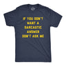 Mens If You Dont Want A Sarcastic Answer Dont Ask Me T Shirt Funny Sarcasm Joke Tee For Guys