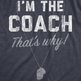 Mens Im The Coach Thats Why T Shirt Funny Sarcastic Sport Coaching Whistle Graphic Tee For Guys