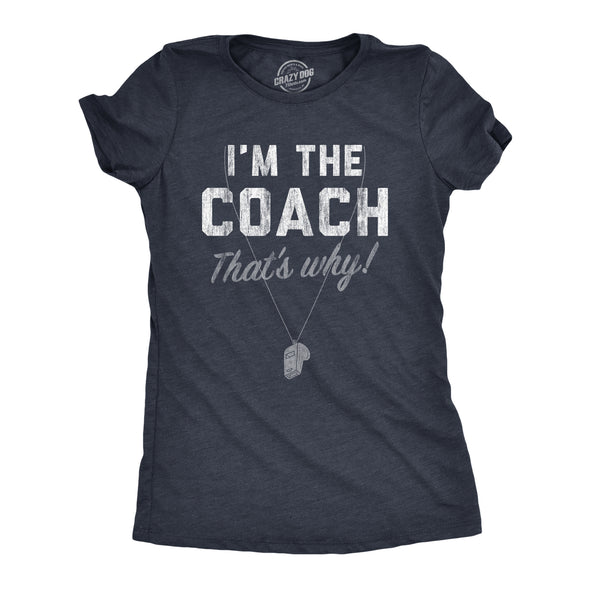 Womens Im The Coach Thats Why T Shirt Funny Sarcastic Sport Coaching Whistle Graphic Tee For Ladies