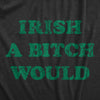 Mens Irish A Bitch Would T Shirt Funny St Pattys Day Threat Joke Tee For Guys
