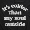 Its Colder Than My Soul Outside Crewneck Sweatshirt Funny Sarcastic Cold Weather Joke Novelty Long Sleeve