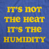 Mens Its Not The Heat Its the Humidity T Shirt Funny Sarcastic Hot Summer Joke Tee For Guys