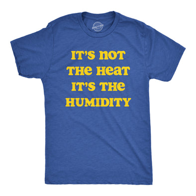 Mens Its Not The Heat Its the Humidity T Shirt Funny Sarcastic Hot Summer Joke Tee For Guys