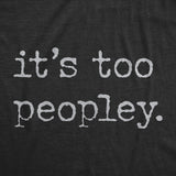 Womens Its Too Peopley T Shirt Funny Sarcastic Introverted Joke Text Tee for Ladies