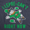 Mens I Lepre-Cant Right Now T Shirt Funny St Patricks Day Shirt Leprechaun Joke Cool Tee