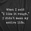 Mens When I Said I Like It Rough I Didn’t Mean My Entire Life T Shirt Funny Sexual Joke Novelty Tee For Guys