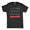 Mens Id Love To Stay And Chat But Im Lying T Shirt Funny Sarcastic Saying Hilarious Quote