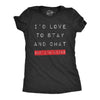 Womens Id Love To Stay And Chat But Im Lying T Shirt Funny Sarcastic Saying Hilarious Quote